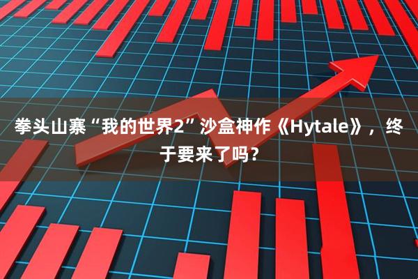 拳头山寨“我的世界2”沙盒神作《Hytale》,终于要来了吗?