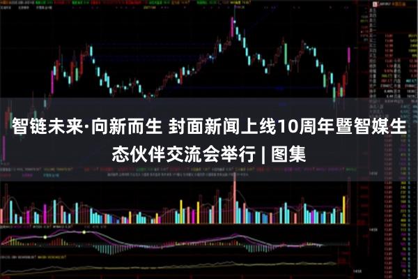 智链未来·向新而生 封面新闻上线10周年暨智媒生态伙伴交流会举行 | 图集