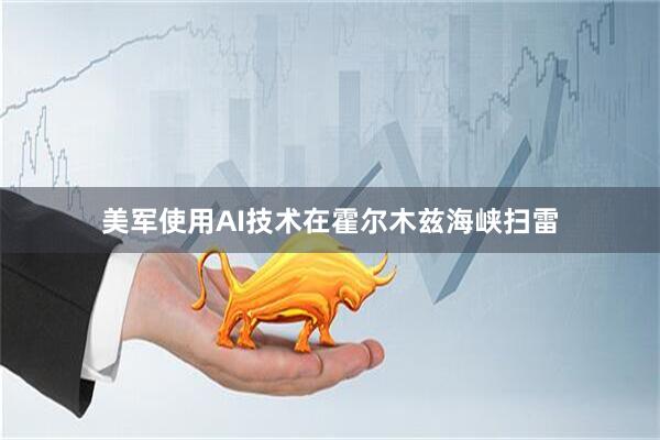 美军使用AI技术在霍尔木兹海峡扫雷