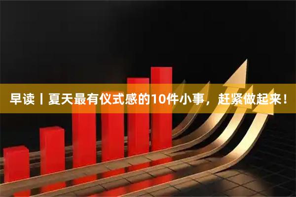 早读丨夏天最有仪式感的10件小事,赶紧做起来!