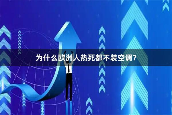 为什么欧洲人热死都不装空调？